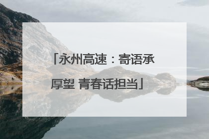 永州高速：寄语承厚望 青春话担当