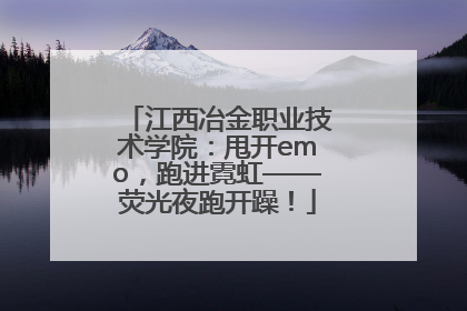 江西冶金职业技术学院：甩开emo，跑进霓虹——荧光夜跑开躁！