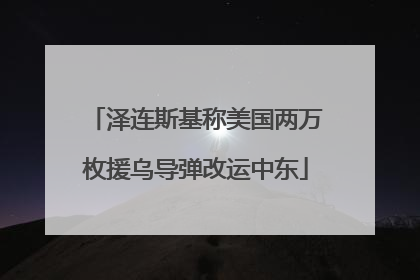 泽连斯基称美国两万枚援乌导弹改运中东