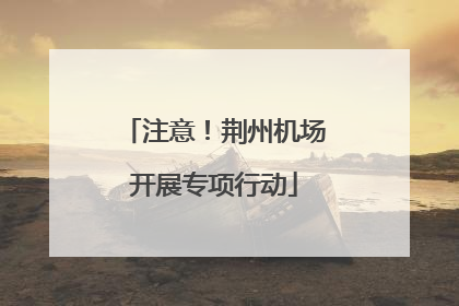 注意！荆州机场开展专项行动