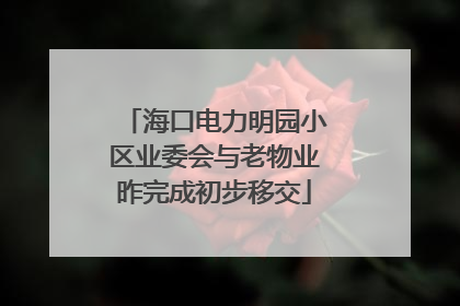 海口电力明园小区业委会与老物业昨完成初步移交