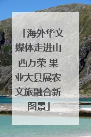 海外华文媒体走进山西万荣 果业大县展农文旅融合新图景