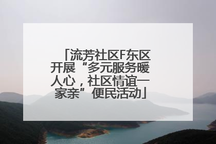 流芳社区F东区开展“多元服务暖人心，社区情谊一家亲”便民活动
