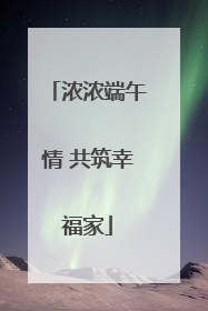 浓浓端午情 共筑幸福家