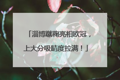 淄博蹴鞠亮相欧冠，上大分吸睛度拉满！
