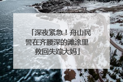 深夜紧急！舟山民警在齐腰深的滩涂里救回失踪大妈