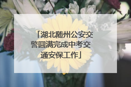 湖北随州公安交警圆满完成中考交通安保工作