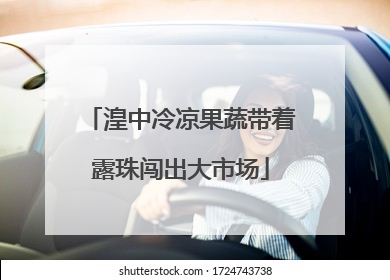 湟中冷凉果蔬带着露珠闯出大市场