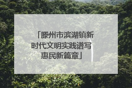 滕州市滨湖镇新时代文明实践谱写惠民新篇章