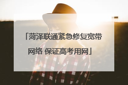菏泽联通紧急修复宽带网络 保证高考用网