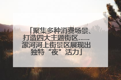 聚集多种消费场景、打造四大主题街区……漯河河上街景区展现出独特“夜”活力