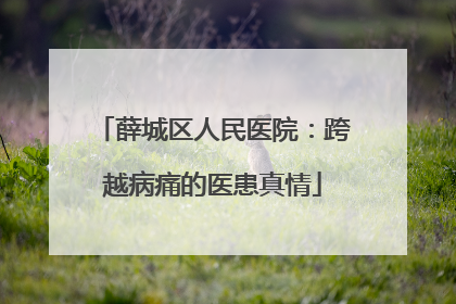 薛城区人民医院：跨越病痛的医患真情