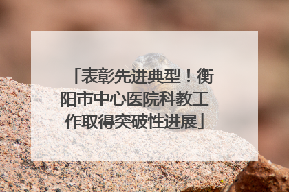 表彰先进典型！衡阳市中心医院科教工作取得突破性进展