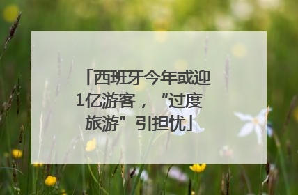 西班牙今年或迎1亿游客，“过度旅游”引担忧