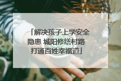 解决孩子上学安全隐患 城阳修缮村路打通百姓幸福道