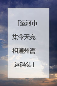 运河市集今天亮相通州漕运码头