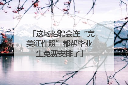 这场招聘会连“完美证件照”都帮毕业生免费安排了
