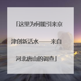 这里为何能引来京津创新活水——来自河北唐山的调查