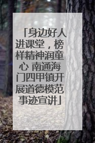 身边好人进课堂，榜样精神润童心 南通海门四甲镇开展道德模范事迹宣讲