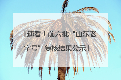 速看！前六批“山东老字号”复核结果公示