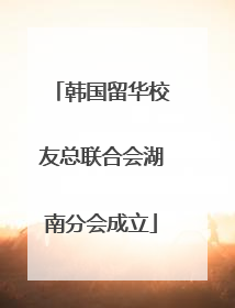韩国留华校友总联合会湖南分会成立