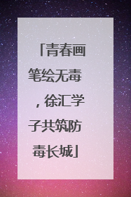 青春画笔绘无毒，徐汇学子共筑防毒长城