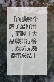 面膜哪个牌子最好用，面膜十大品牌排行榜，踩坑无数避雷总结