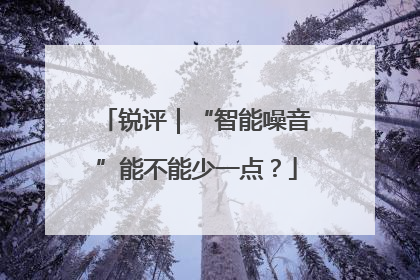 锐评｜“智能噪音”能不能少一点？