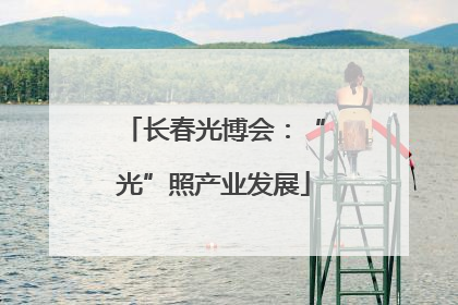 长春光博会：“光”照产业发展