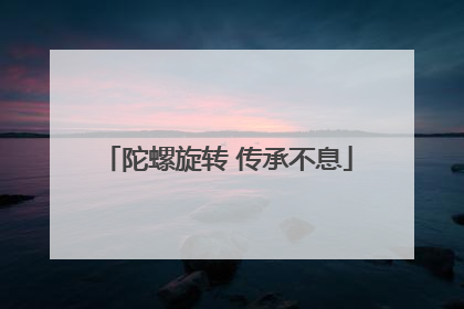 陀螺旋转 传承不息