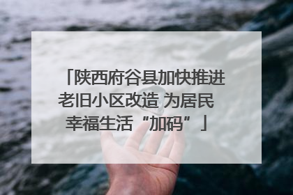 陕西府谷县加快推进老旧小区改造 为居民幸福生活“加码”