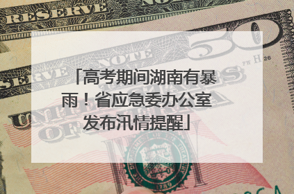 高考期间湖南有暴雨！省应急委办公室发布汛情提醒