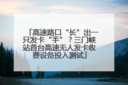 高速路口“长”出一只发卡“手”？三门峡站首台高速无人发卡收费设备投入测试