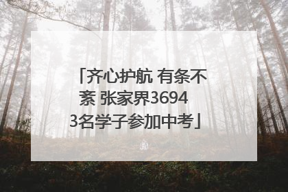 齐心护航 有条不紊 张家界36943名学子参加中考