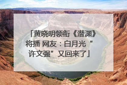 黄晓明领衔《潜渊》将播 网友：白月光“许文强”又回来了