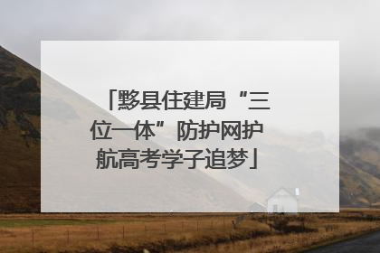 黟县住建局“三位一体”防护网护航高考学子追梦
