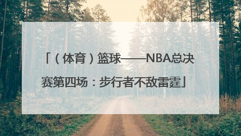 （体育）篮球——NBA总决赛第四场：步行者不敌雷霆