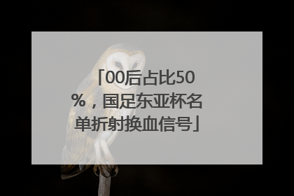 00后占比50%，国足东亚杯名单折射换血信号