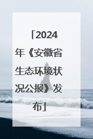2024年《安徽省生态环境状况公报》发布