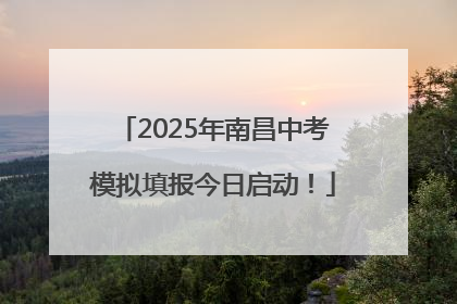 2025年南昌中考模拟填报今日启动！