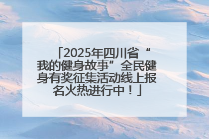 2025年四川省“我的健身故事”全民健身有奖征集活动线上报名火热进行中！