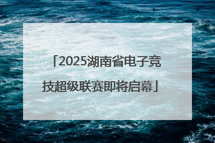 2025湖南省电子竞技超级联赛即将启幕