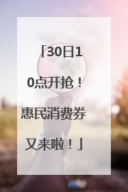 30日10点开抢！惠民消费券又来啦！