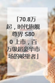 70.8万起，时代旗舰尊界 S800 上市，百万级超豪华市场的破壁者