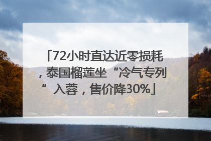 72小时直达近零损耗，泰国榴莲坐“冷气专列”入蓉，售价降30%