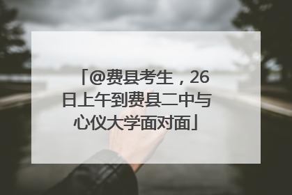 @费县考生，26日上午到费县二中与心仪大学面对面