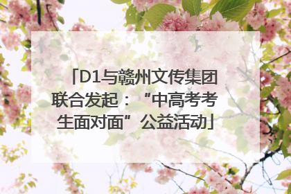 D1与赣州文传集团联合发起：“中高考考生面对面”公益活动