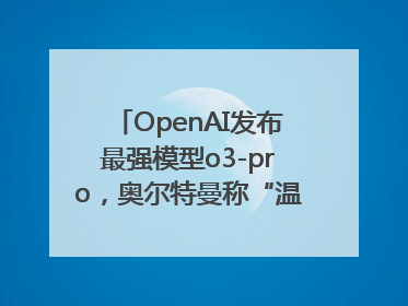 OpenAI发布最强模型o3-pro，奥尔特曼称“温和的奇点”到来