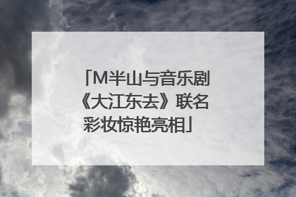 M半山与音乐剧《大江东去》联名彩妆惊艳亮相